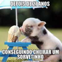 DEPOIS DE 27 ANOS CONSEGUINDO CHEIRAR UM SORVETINHO