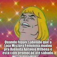 Quando fiquei sabendo que a Loja Mistura Feminina mudou pra Avenida Antônio Vilhena e está com promoção até sábado.