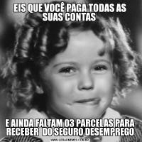 EIS QUE VOCÊ PAGA TODAS AS SUAS CONTAS E AINDA FALTAM 03 PARCELAS PARA RECEBER  DO SEGURO DESEMPREGO