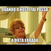 QUANDO O HOSPITAL PASSA A DIETA ERRADA 