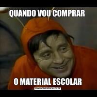 QUANDO VOU COMPRAR O MATERIAL ESCOLAR