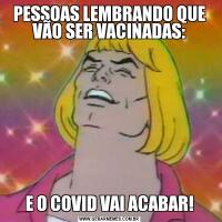 PESSOAS LEMBRANDO QUE VÃO SER VACINADAS:E O COVID VAI ACABAR!