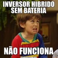 INVERSOR HIBRIDO
SEM BATERIANÃO FUNCIONA