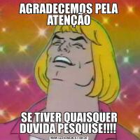 AGRADECEMOS PELA ATENÇÃOSE TIVER QUAISQUER DUVIDA PESQUISE!!!! 