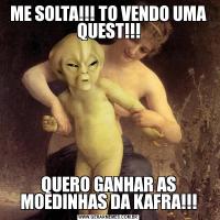 ME SOLTA!!! TO VENDO UMA QUEST!!!QUERO GANHAR AS MOEDINHAS DA KAFRA!!!