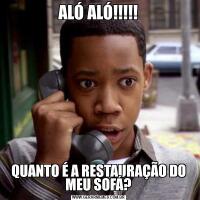 ALÓ ALÓ!!!!!QUANTO É A RESTAURAÇÃO DO MEU SOFÁ?