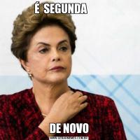 É  SEGUNDA        DE NOVO