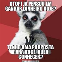 STOP! JÁ PENSOU EM GANHAR DINHEIRO HOJE?TENHO UMA PROPOSTA PARA VOCÊ, QUER CONHECER?