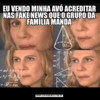 EU VENDO MINHA AVÓ ACREDITAR NAS FAKE NEWS QUE O GRUPO DA FAMÍLIA MANDA