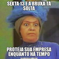 SEXTA 13 E A BRUXA TÁ SOLTAPROTEJA SUA EMPRESA ENQUANTO HÁ TEMPO