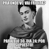 PRA ONDE VC VAI FRIDITA?PARALELO 30, DIA 24, POR SUPUESTO!