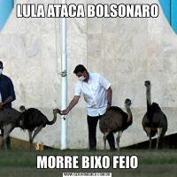 LULA ATACA BOLSONAROMORRE BIXO FEIO