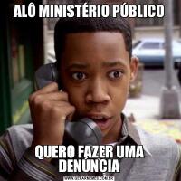 ALÔ MINISTÉRIO PÚBLICOQUERO FAZER UMA DENÚNCIA