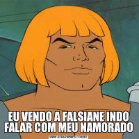 EU VENDO A FALSIANE INDO FALAR COM MEU NAMORADO