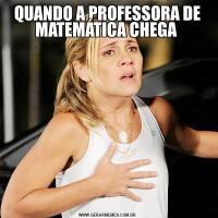 QUANDO A PROFESSORA DE MATEMÁTICA CHEGA 