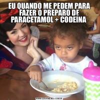 EU QUANDO ME PEDEM PARA FAZER O PREPARO DE PARACETAMOL + CODEÍNA 