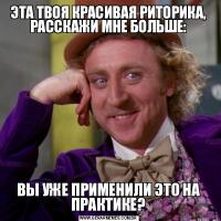 ЭТА ТВОЯ КРАСИВАЯ РИТОРИКА, РАССКАЖИ МНЕ БОЛЬШЕ:ВЫ УЖЕ ПРИМЕНИЛИ ЭТО НА ПРАКТИКЕ?