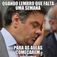 QUANDO LEMBRO QUE FALTA UMA SEMANAPARA AS AULAS COMEÇAREM.