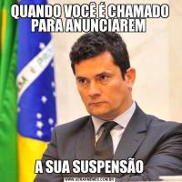 QUANDO VOCÊ É CHAMADO PARA ANUNCIAREM A SUA SUSPENSÃO