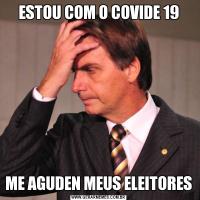 ESTOU COM O COVIDE 19ME AGUDEN MEUS ELEITORES