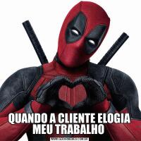 QUANDO A CLIENTE ELOGIA MEU TRABALHO 