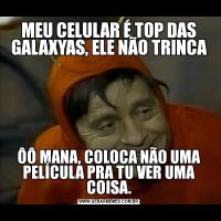 MEU CELULAR É TOP DAS GALAXYAS, ELE NÃO TRINCAÔÔ MANA, COLOCA NÃO UMA PELÍCULA PRA TU VER UMA COISA.