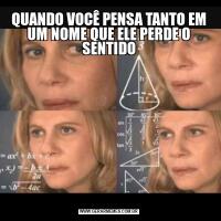 QUANDO VOCÊ PENSA TANTO EM UM NOME QUE ELE PERDE O SENTIDO