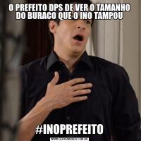 O PREFEITO DPS DE VER O TAMANHO DO BURACO QUE O INO TAMPOU#INOPREFEITO