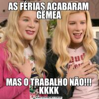 AS FÉRIAS ACABARAM GÊMEAMAS O TRABALHO NÃO!!! KKKK