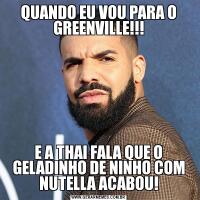 QUANDO EU VOU PARA O GREENVILLE!!!E A THAI FALA QUE O GELADINHO DE NINHO COM NUTELLA ACABOU!