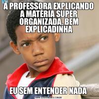 A PROFESSORA EXPLICANDO A MATÉRIA SUPER ORGANIZADA, BEM EXPLICADINHAEU SEM ENTENDER NADA 