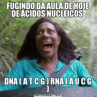 FUGINDO DA AULA DE HOJE DE ÁCIDOS NUCLEICOS DNA ( A T C G ) RNA ( A U C G )