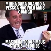 MINHA CARA QUANDO A PESSOA NAO FALA MAIS COMIGOMAS OLHA TODOS MEUS STATUS/ STORIES 