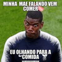 MINHA  MAE FALANDO VEM  COMEREU OLHANDO PARA A COMIDA