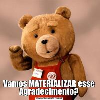 Vamos MATERIALIZAR esse Agradecimento?