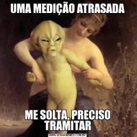 UMA MEDIÇÃO ATRASADAME SOLTA, PRECISO TRAMITAR
