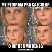 ME PEDIRAM PRA CALCULARO IOF DE UMA RENEG
