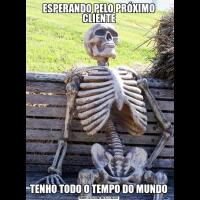 ESPERANDO PELO PRÓXIMO CLIENTETENHO TODO O TEMPO DO MUNDO