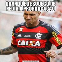 QUANDO EU ESQUEÇO DE PEDIR A PRORROGAÇÃO
