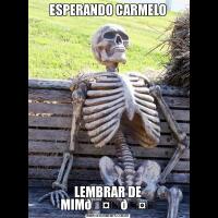 ESPERANDO CARMELOLEMBRAR DE MIM