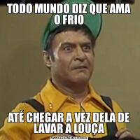 TODO MUNDO DIZ QUE AMA O FRIOATÉ CHEGAR A VEZ DELA DE LAVAR A LOUÇA