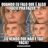 QUANDO EU FALO QUE É ALGO FÁCIL PRA FAZER...EU VENDO QUE NÃO É TÃO FÁCIL!