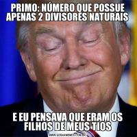 PRIMO: NÚMERO QUE POSSUE APENAS 2 DIVISORES NATURAISE EU PENSAVA QUE ERAM OS FILHOS DE MEUS TIOS