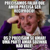 PRECISAMOS FALAR QUE AMOR PRECISA SER RECÍPROCO! OS 2 PRECISAM SE AMAR! UMA PARTE AMAR SOZINHA NÃO VALE! 