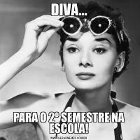 DIVA...PARA O 2º SEMESTRE NA ESCOLA!