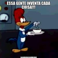 ESSA GENTE INVENTA CADA COISA!!!
