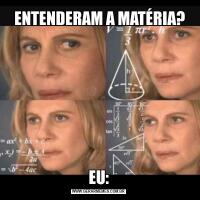  ENTENDERAM A MATÉRIA?EU: