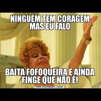NINGUÉM TEM CORAGEM MAS EU FALOBAITA FOFOQUEIRA E AINDA FINGE QUE NÃO É!