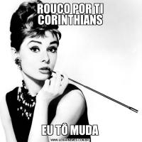 ROUCO POR TI CORINTHIANSEU TÔ MUDA
