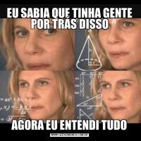 EU SABIA QUE TINHA GENTE POR TRÁS DISSOAGORA EU ENTENDI TUDO